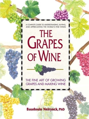 The Grapes of Wine: The Fine Art of Growing Grapes and Making Wine by Neirynck, Baudouin