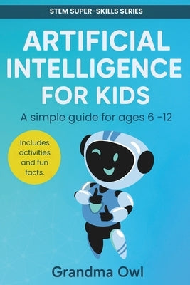 Artificial Intelligence (AI) for Kids: For 6 to 12 year olds by Owl, Grandma