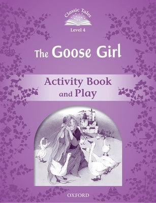 Classic Tales: Level 4: The Goose Girl Activity Book & Play by