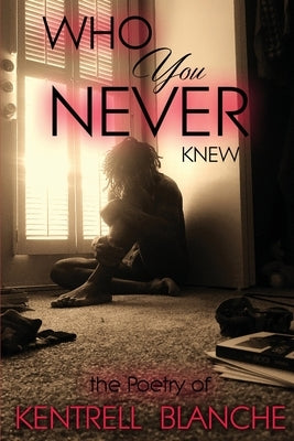 Who You Never Knew by Blanche, Kentrell