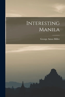Interesting Manila by Miller, George Amos