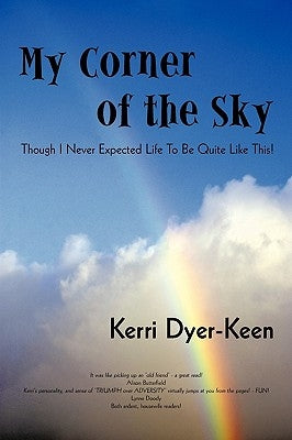 My Corner of the Sky: Though I Never Expected Life to Be Quite Like This! by Kerri Dyer-Keen, Dyer-Keen