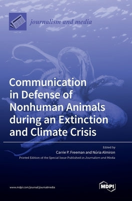 Communication in Defense of Nonhuman Animals during an Extinction and Climate Crisis by Freeman, Carrie P.