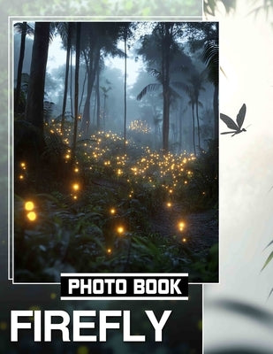Firefly Photo Book: 40 Stunning Images Of Enchanting Fireflies For Nature Lovers And Enthusiasts by Chase, Theodore