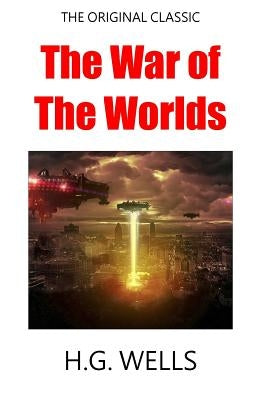 The War Of The Worlds - The Original Classic by Wells, H. G.