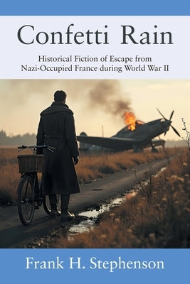 Confetti Rain: Historical Fiction of Escape from Nazi-Occupied France during World War II by Stephenson, Frank H.