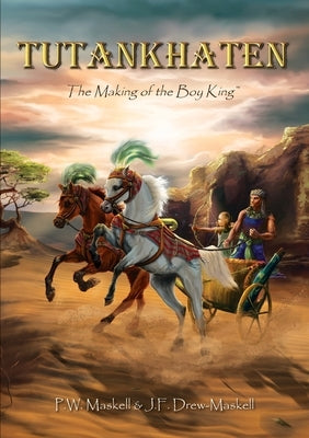 Tutankhaten: The Making of the Boy King by Maskell, P. W.