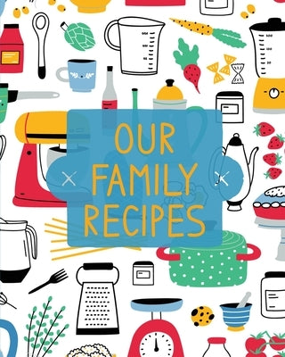 Our Family Recipes: Family Cookbook Recipe Journal, Keepsake Blank Recipe Book, Mom's Recipes, Personalized Recipe Book, Organizer For Fav by Rother, Teresa