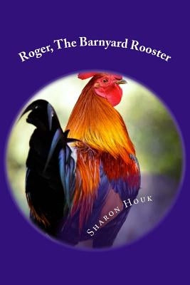 Roger, The Barnyard Rooster by Houk, Sharon M.