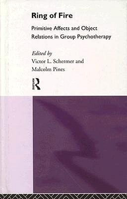 Ring of Fire: Primitive affects and object relations in group Psychotherapy by Pines, Malcolm