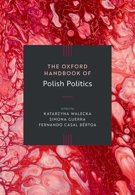 The Oxford Handbook of Polish Politics by Walecka, Katarzyna