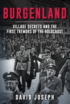 Burgenland: Village Secrets and the First Tremors of the Holocaust by Joseph, David