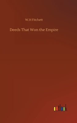 Deeds That Won the Empire by Fitchett, W. H.