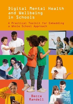 Digital Mental Health and Wellbeing in Schools: A Practical Toolkit for Embedding a Whole School Approach by Randell, Becca