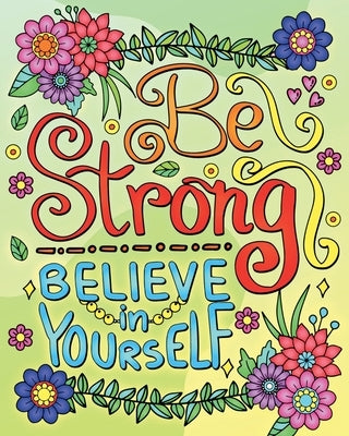 Be Strong, Believe In Yourself Coloring Book for Adults: Motivational Quotes Coloring Pages for Relaxation and Stress Relief by Walter, Valery D.