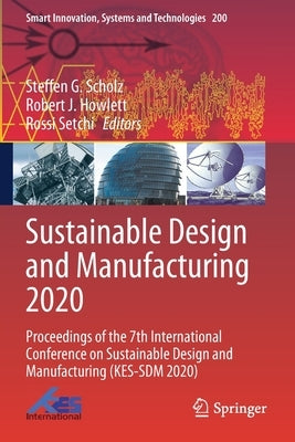 Sustainable Design and Manufacturing 2020: Proceedings of the 7th International Conference on Sustainable Design and Manufacturing (Kes-Sdm 2020) by Scholz, Steffen G.