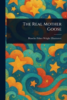 The Real Mother Goose by Wright, Blanche Fisher
