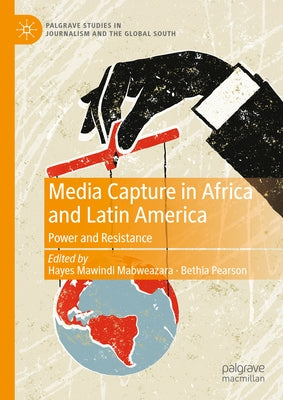 Media Capture in Africa and Latin America: Power and Resistance by Mabweazara, Hayes Mawindi