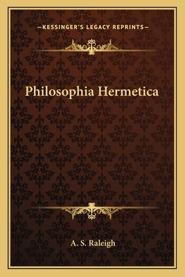 Philosophia Hermetica by Raleigh, A. S.