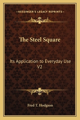 The Steel Square: Its Application to Everyday Use V2 by Hodgson, Fred T.