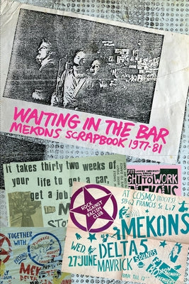 Waiting in the Bar: Mekons Scrapbook 1977-81 by Mekons