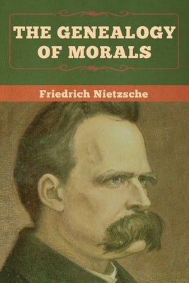 The Genealogy of Morals by Nietzsche, Friedrich Wilhelm