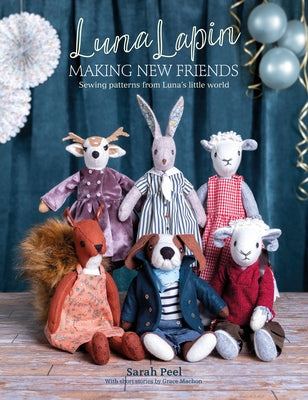 Luna Lapin: Making New Friends: Sewing Patterns from Luna's Little World by Peel, Sarah