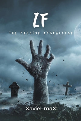 Zf: The Passive Apocalypse by Max, Xavier