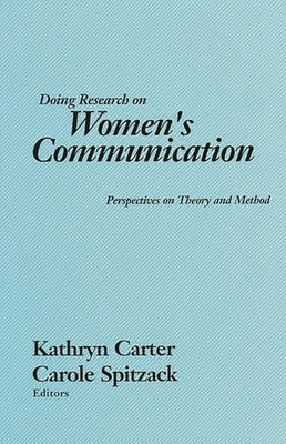 Doing Research on Women's Communication: Perspectives on Theory and Method by Carter, Kathryn