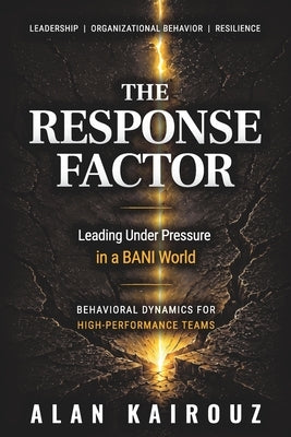 The Response Factor: Leading Under Pressure in a BANI World by Kairouz, Alan