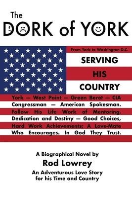 The Dork of York: An Adventurous-Love Story -- A Man for His Time and Country & A Woman Strong and Tender by Lowrey, Rod