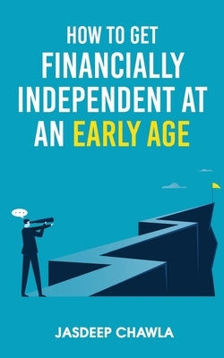 How to get financially independent at an early age by Chawla, Jasdeep