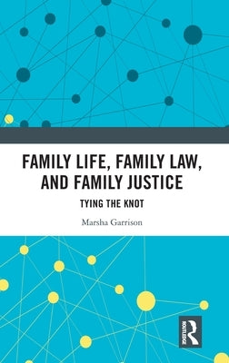 Family Life, Family Law, and Family Justice: Tying the Knot by Garrison, Marsha