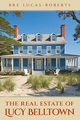 The Real Estate of Lucy Belltown by Lucas-Roberts, Bre