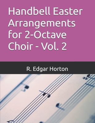 Handbell Easter Arrangements for 2-Octave Choir - Vol. 2 by Horton, R. Edgar