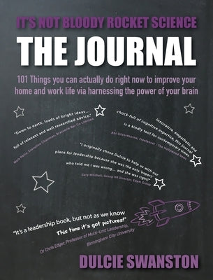 It's Not Bloody Rocket Science: 101 Things you can actually do right now to improve your home and work life via harnessing the power of your brain by Swanston, Dulcie