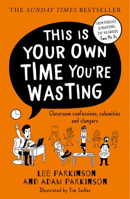This Is Your Own Time You're Wasting: Classroom Confessions, Calamities and Clangers by Parkinson, Lee
