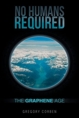 No Humans Required: The Graphene Age by Corben, Gregory