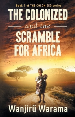 THE COLONIZED and the Scramble for Africa by Warama, Wanjiru