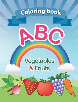 Coloring book: ABC Vegetables & Fruits coloring book: high-quality. for kids ages 2-6, 2020 high-quality. Toddler ABC coloring book A by Silva, Loji