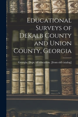 Educational Surveys of DeKalb County and Union County, Georgia by Georgia Dept of Education [From Ol