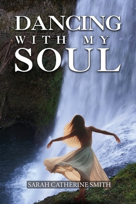 Dancing with my Soul by Smith, Sarah Catherine