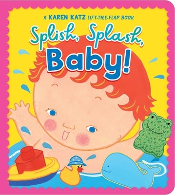 Splish, Splash, Baby!: A Karen Katz Lift-The-Flap Book by Katz, Karen