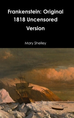 Frankenstein: Original 1818 Uncensored Version by Shelley, Mary