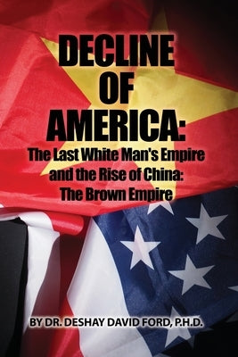 Decline of America: The Last White Man's Empire and the Rise of China: The Brown Empire by Ford, P. H. D. Deshay David