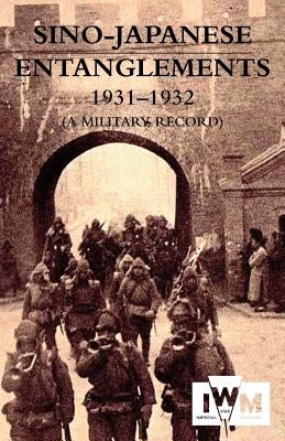 SINO-JAPANESE ENTANGLEMENTS 1931-1932 A Military Record by Zumoto, Motosada