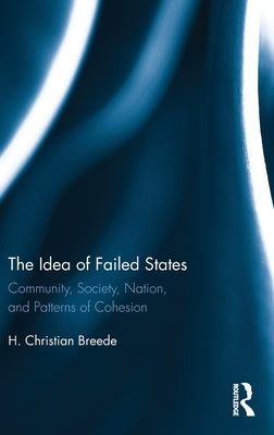 The Idea of Failed States: Community, Society, Nation, and Patterns of Cohesion by Breede, H.