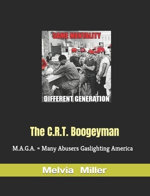 The C.R.T. Boogeyman: M.A.G.A. = Many Abusers Gaslighting America by Miller, Melvia