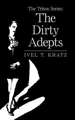 The Triton Series: the Dirty Adepts by Kratz, Ivel T.