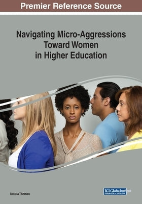 Navigating Micro-Aggressions Toward Women in Higher Education by Thomas, Ursula